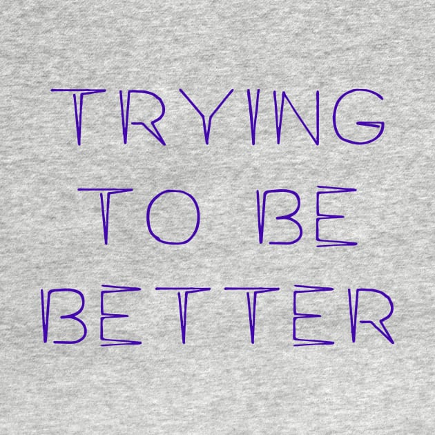 Trying To Be Better by ericamhf86